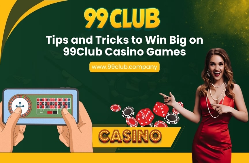 Tips and Tricks to Win Big at 99 Club Casino Games